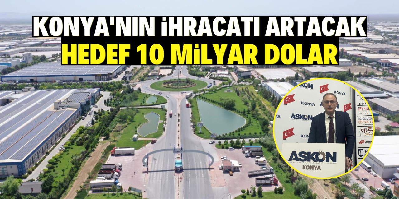 Konya'nın ihracatı artacak: Hedef 10 milyar dolar!