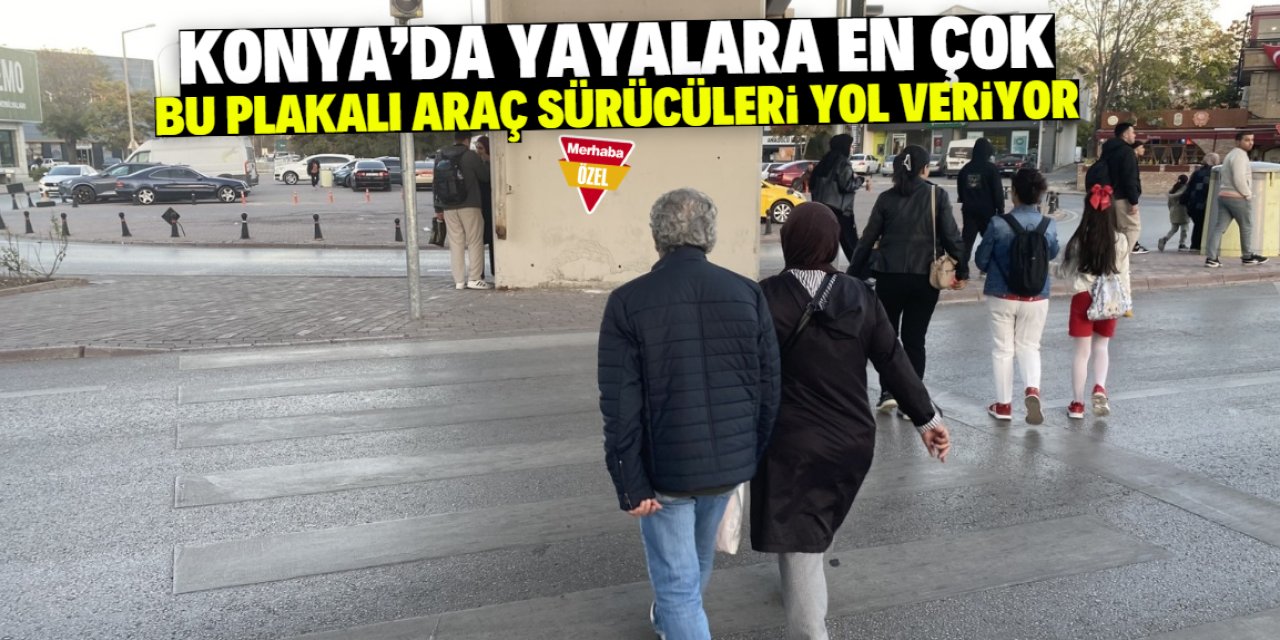 Konya trafiğinde en çok bu plakalı sürücüler yayalara yol veriyor!