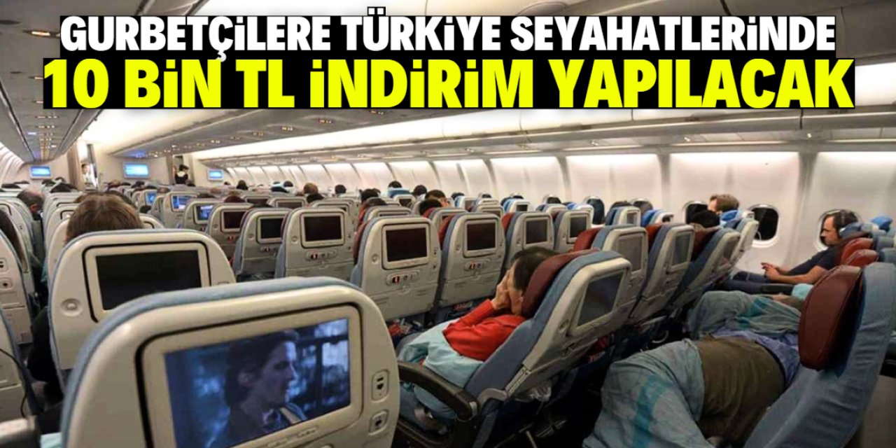 Gurbetçilere Türkiye seyahatlerinde 10 bin TL indirim yapılacak