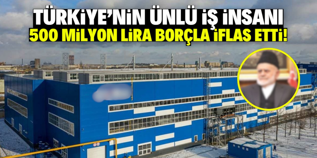 Türkiye'nin ünlü iş insanı 500 milyon lira borçla iflas etti! İsmini bilmeyen yok