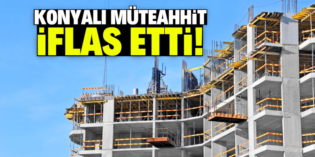 Konyalı müteahhit iflas etti! Dev inşaat projeleri vardı