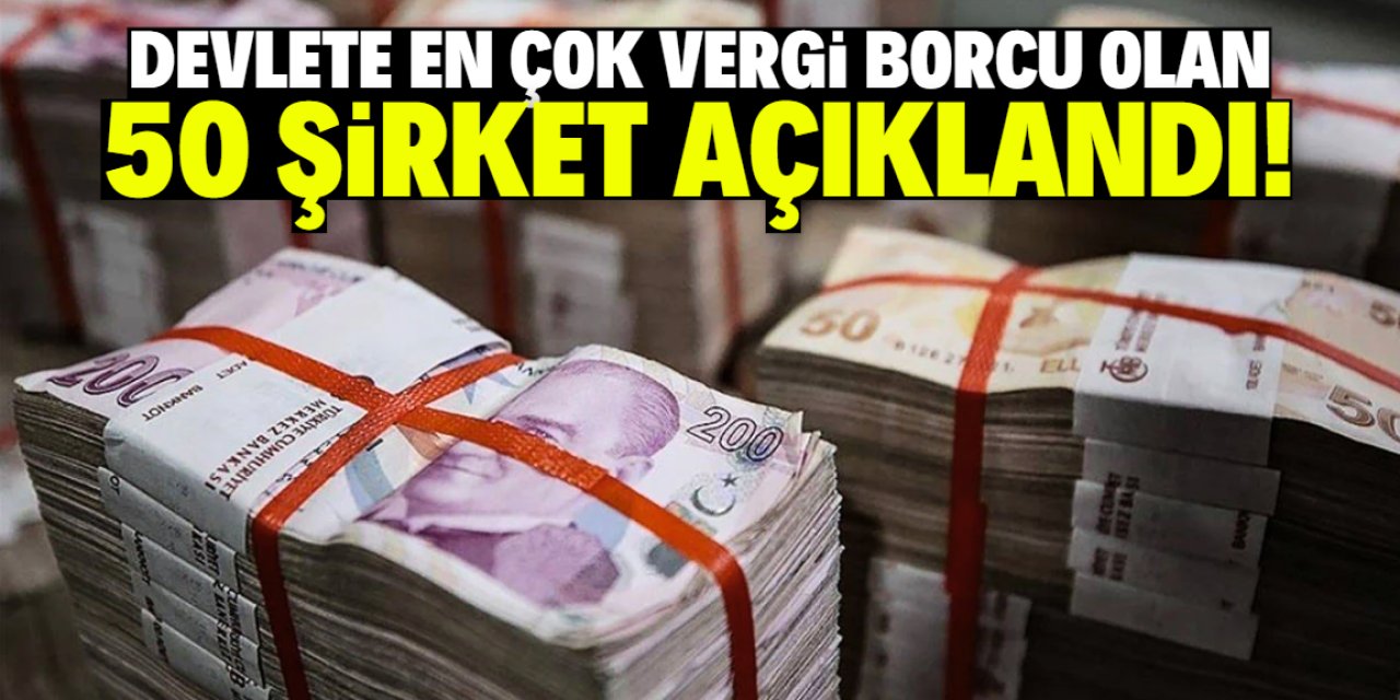 Türkiye'de devlete en çok vergi borcu olan şirketler açıklandı! İşte tam liste