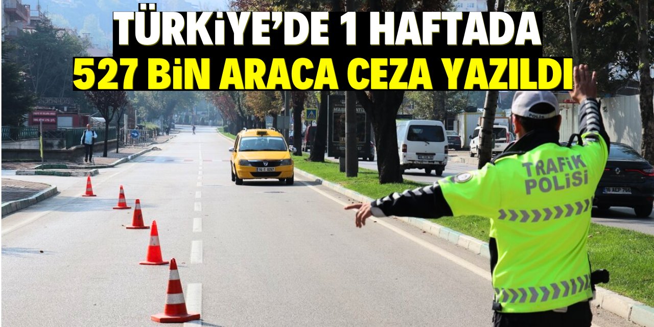 Türkiye'de 1 haftada 527 bin araca ceza yazıldı!