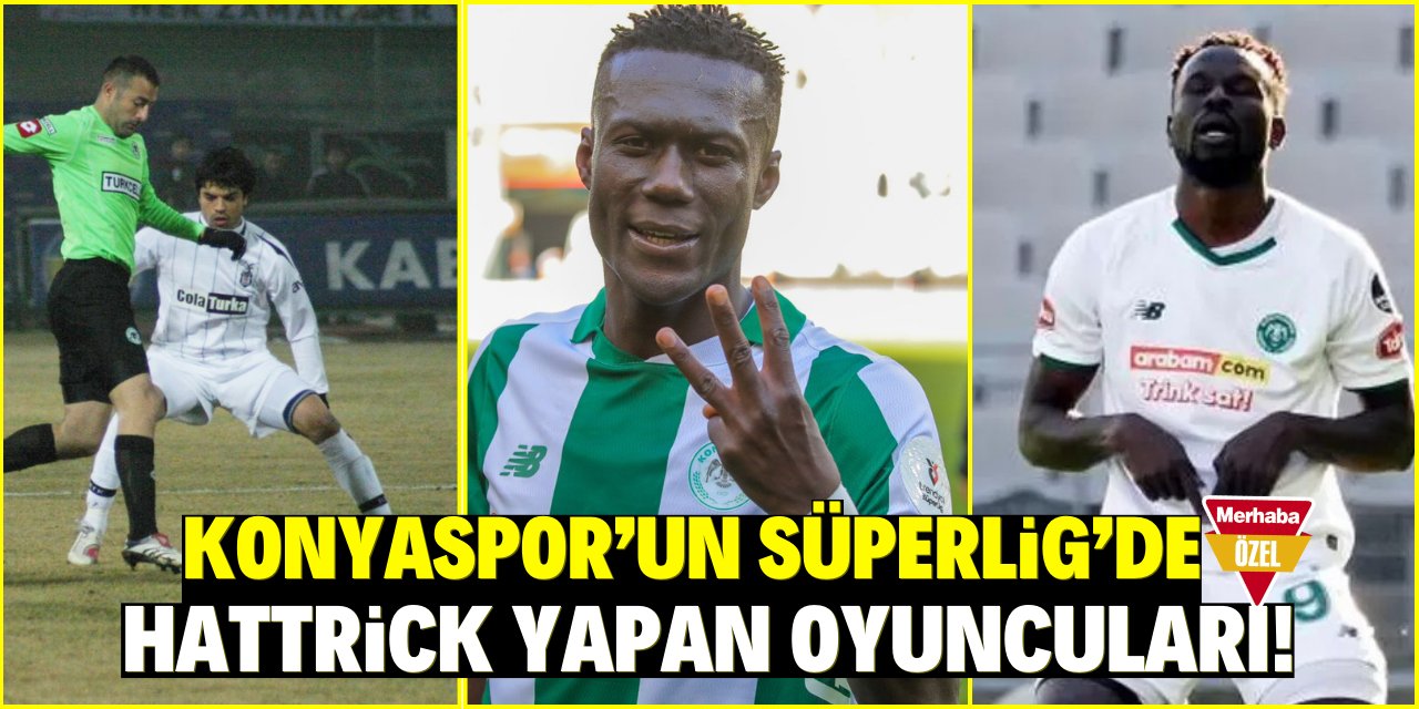 Konyaspor'un Süperlig'de  hattrick yapan oyuncuları!