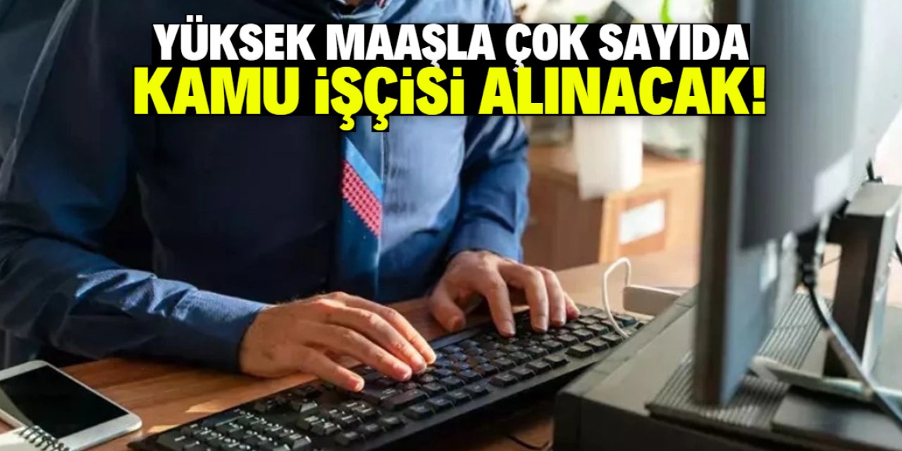 Yüksek maaşla çok sayıda kamu işçisi alınacak! Şartlar belli oldu