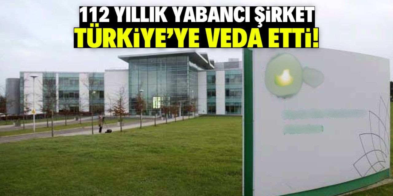 112 yıllık yabancı şirket Türkiye'ye veda etti! 10 bin çalışanı vardı