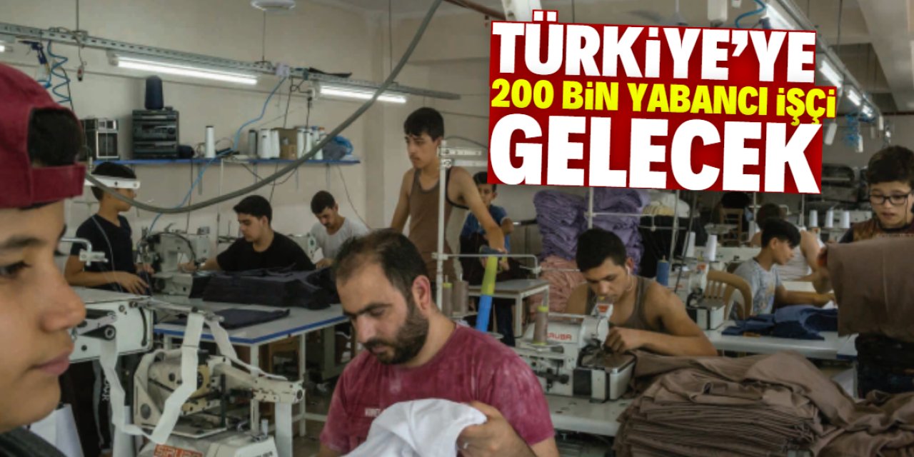 Türkiye'ye 200 bin yabancı işçi gelecek