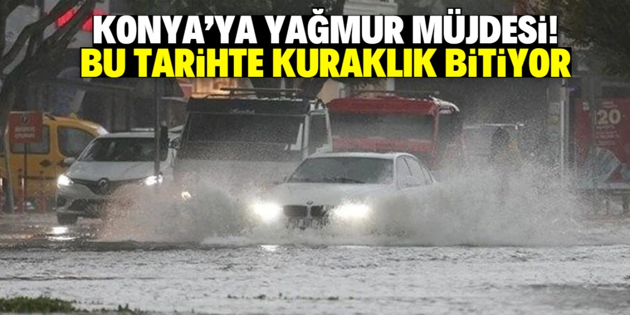 Konya'ya yağmur müjdesi! Kuraklık bu tarihte bitiyor