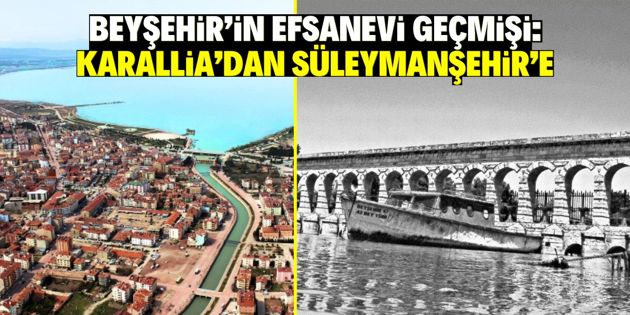 Beyşehir'in efsanevi geçmişi: Karallia’dan Süleymanşehir’e