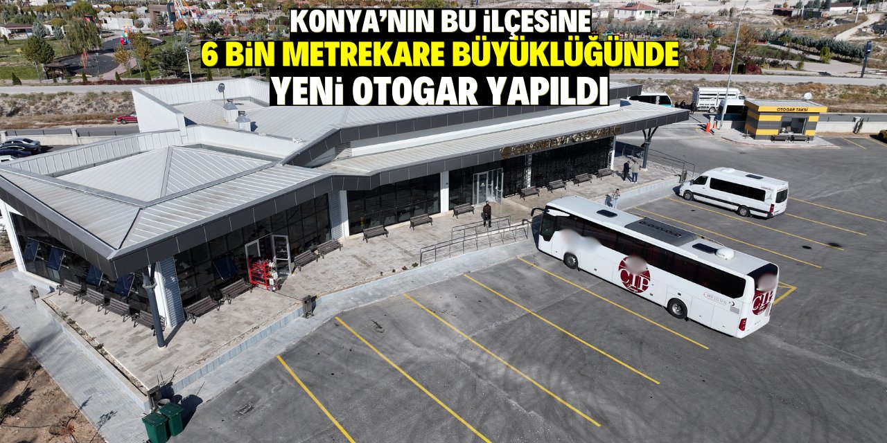 Konya'nın bu ilçesine 6 bin metrekare büyüklüğünde  yeni otogar yapıldı