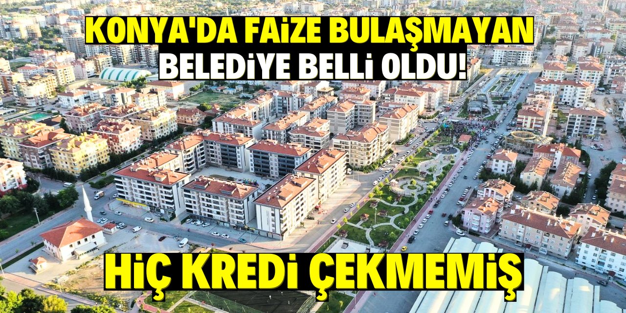 Konya'da faize bulaşmayan belediye belli oldu! Hiç kredi çekmemiş