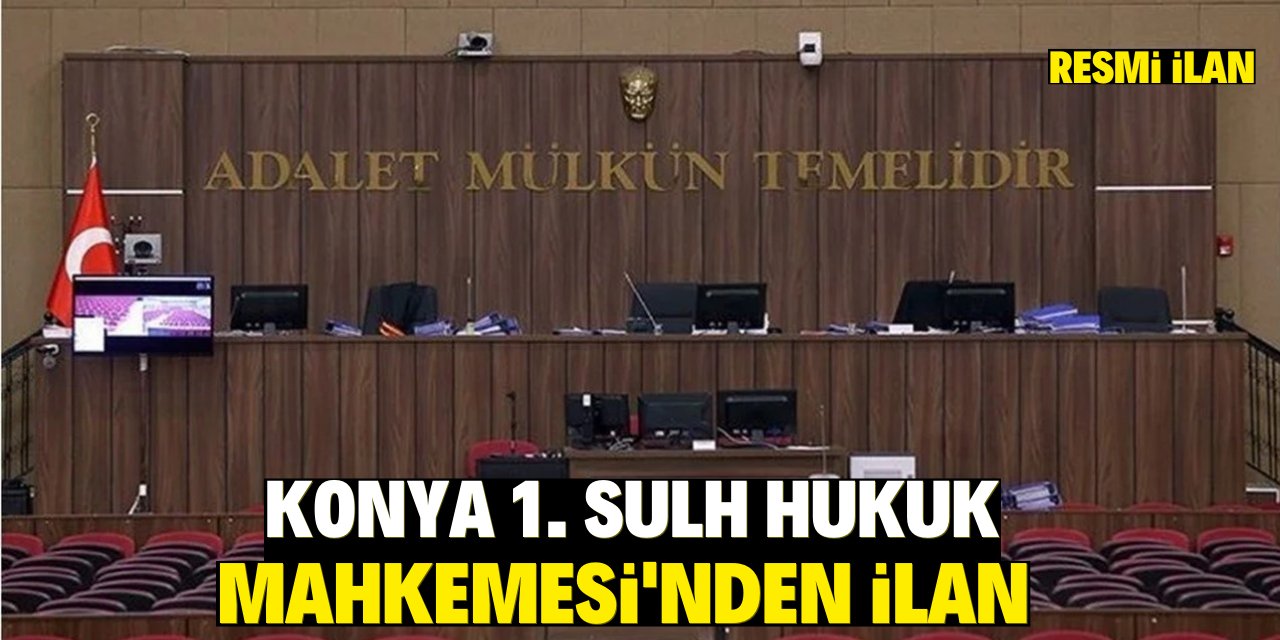 KONYA 1. SULH HUKUK MAHKEMESİ'NDEN İLAN