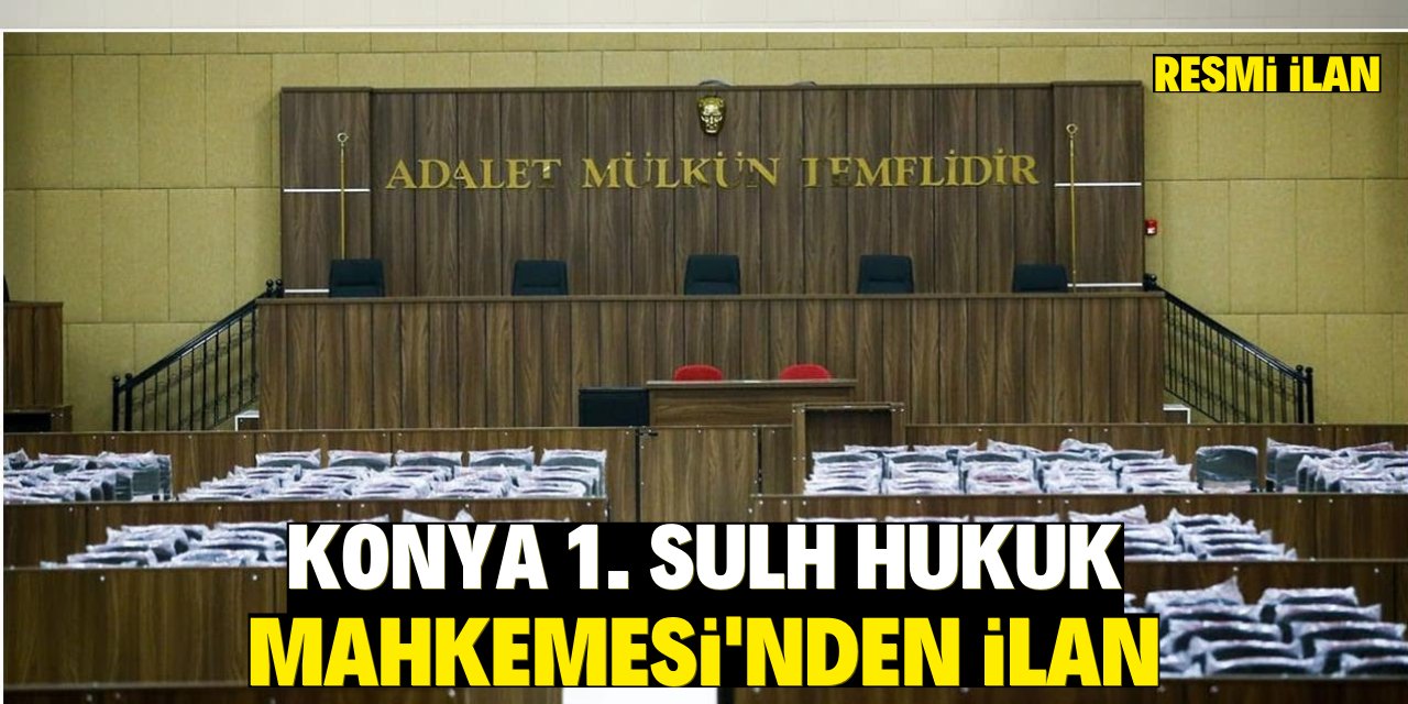 KONYA 1. SULH HUKUK MAHKEMESİ'NDEN İLAN