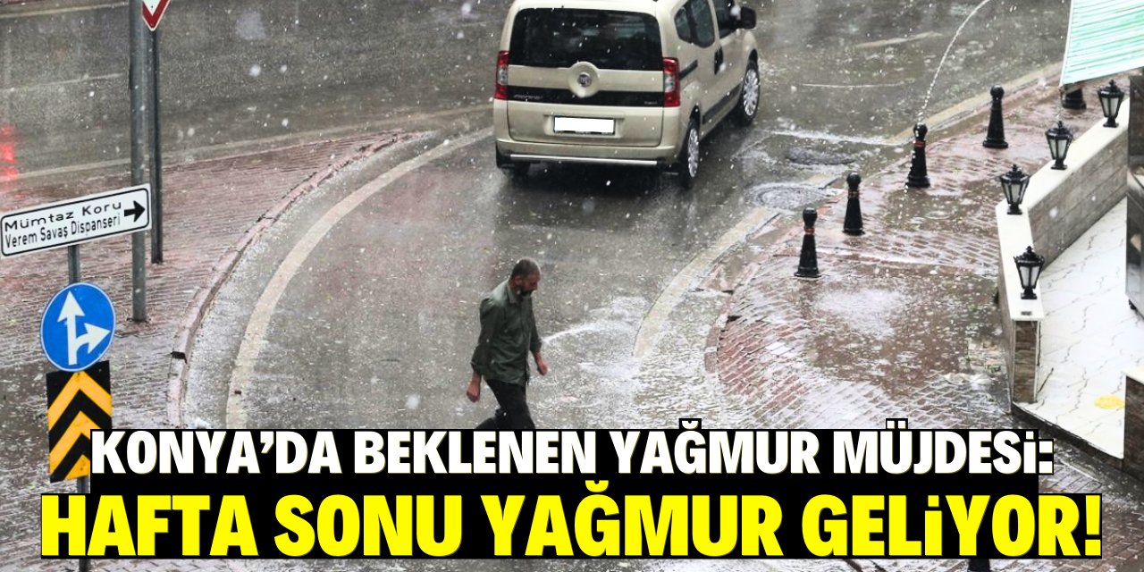 Konya'da beklenen yağmur müjdesi:  Hafta sonu yağmur geliyor!