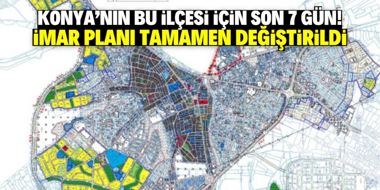 Konya'nın bu ilçesinde imar planı tamamen değiştirildi! Son 7 gün