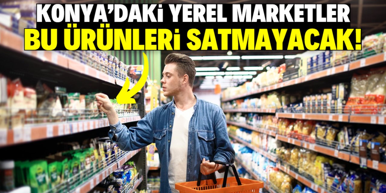 Konya'daki yerel marketlerden yeni karar! Bu ürünleri satmayacaklar