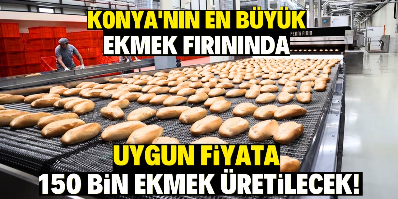 Konya'nın en büyük ekmek fırınında  uygun fiyata 150 bin ekmek üretilecek!