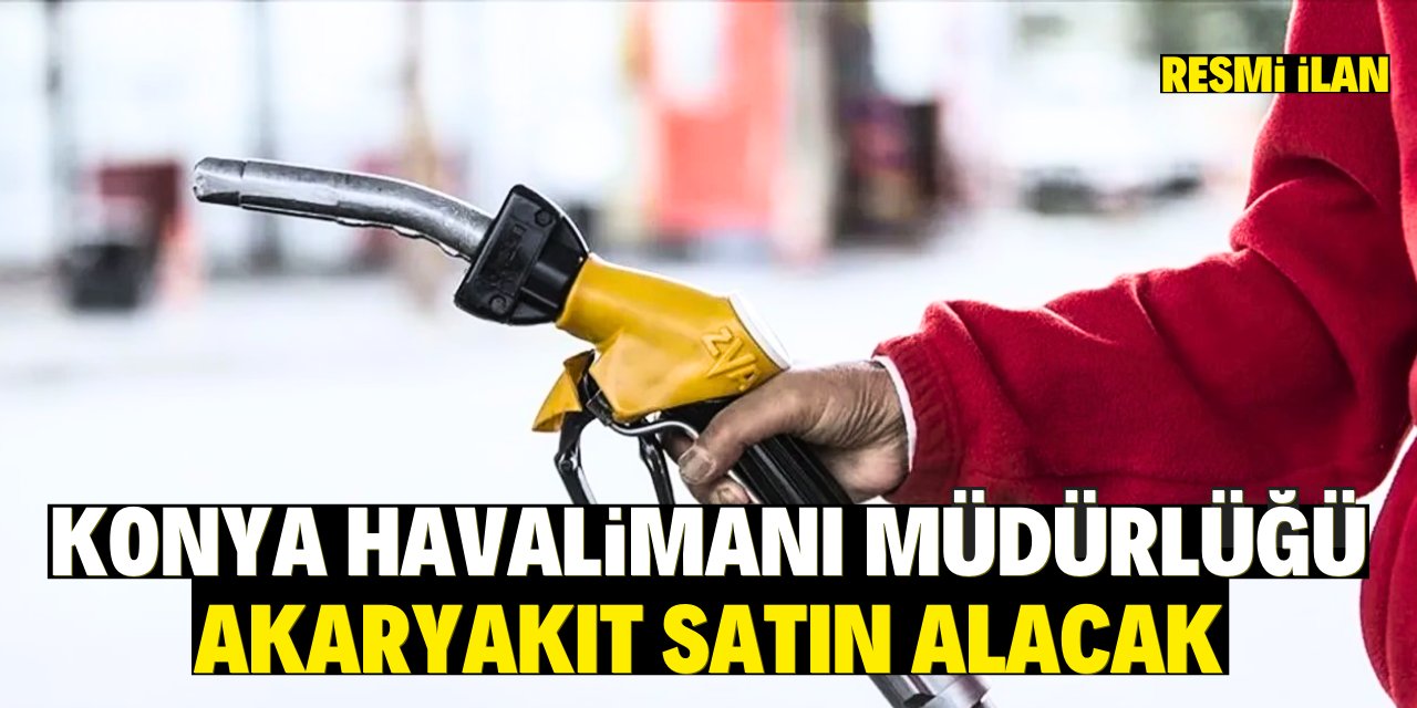 KONYA HAVALİMANI MÜDÜRLÜĞÜ AKARYAKIT SATIN ALACAK