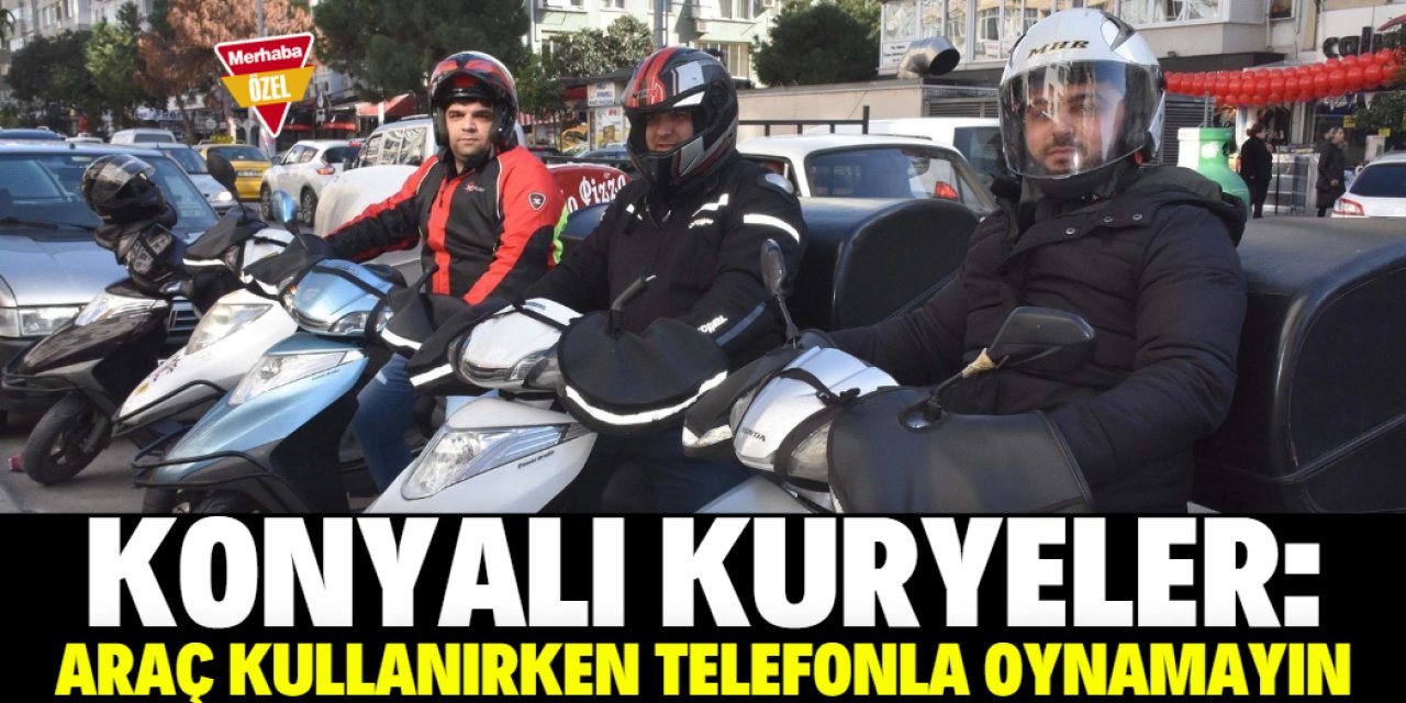 Konyalı kuryelerden araç sürücülerine çağrı: Telefonla oynamayın