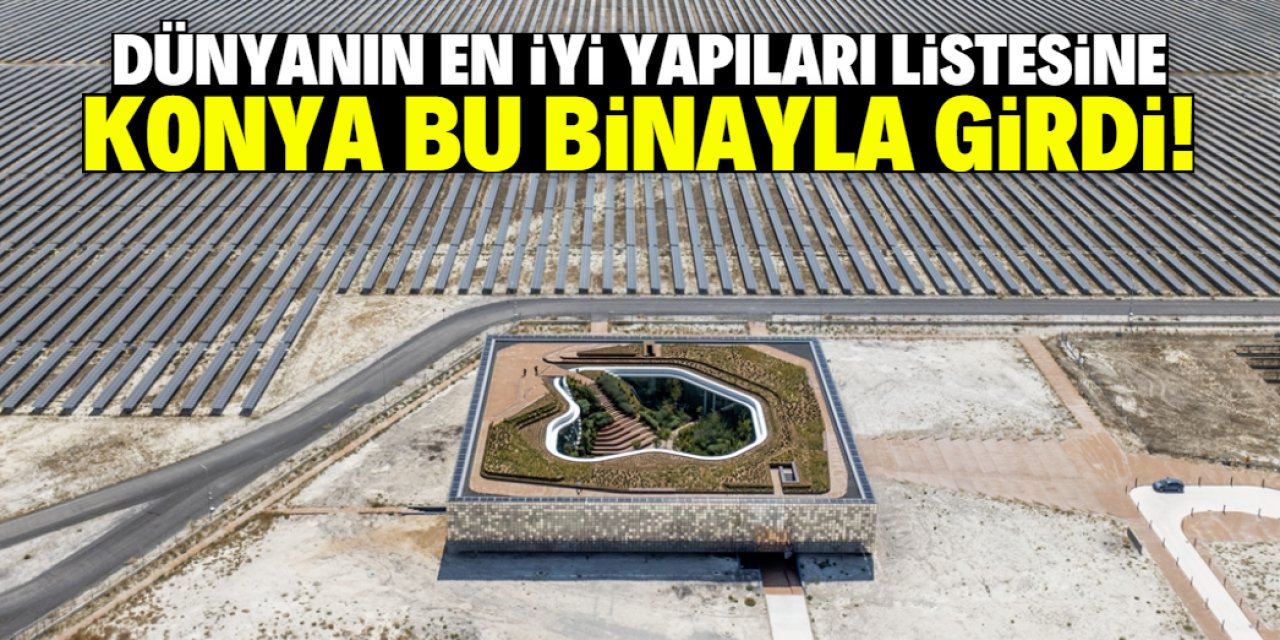 Dünyanın en iyi yapıları seçildi! Konya bu binayla listeye girdi