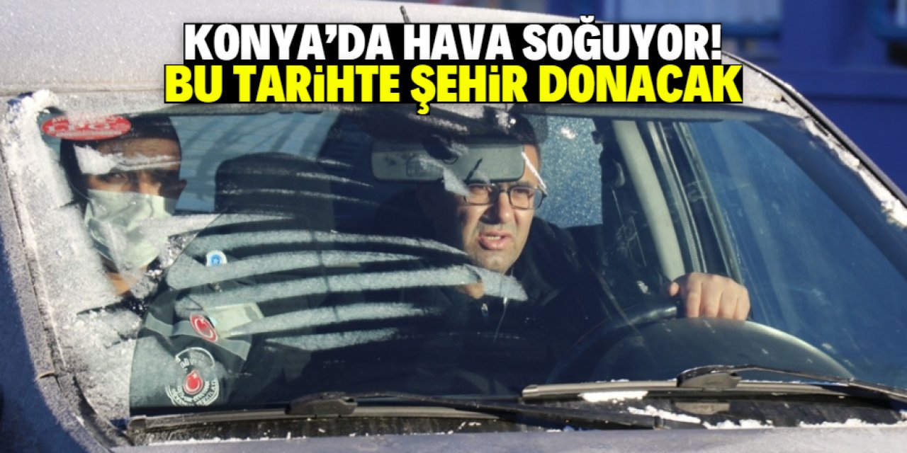 Konya bu tarihte donacak! Hava sıcaklığı dibi görecek