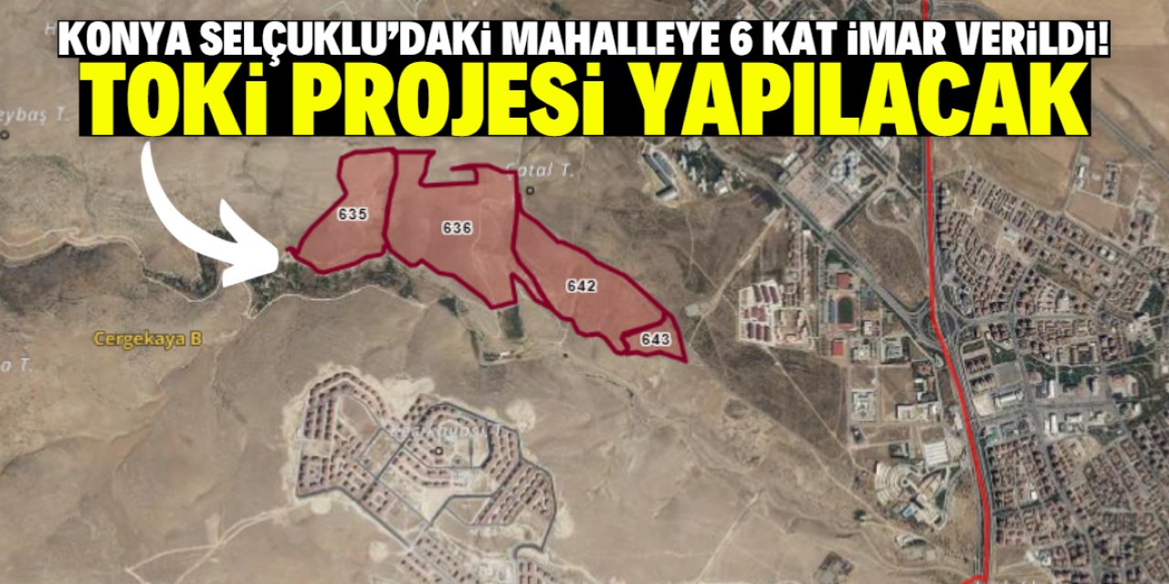 Konya Selçuklu'daki mahalleye 6 Kat imar verildi! TOKİ projesi yapılacak