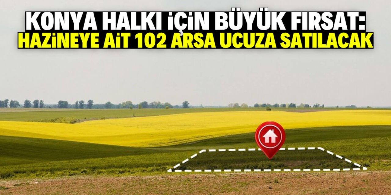 Konya halkı için büyük fırsat! Hazineye ait 102 arsa çok ucuza satılacak