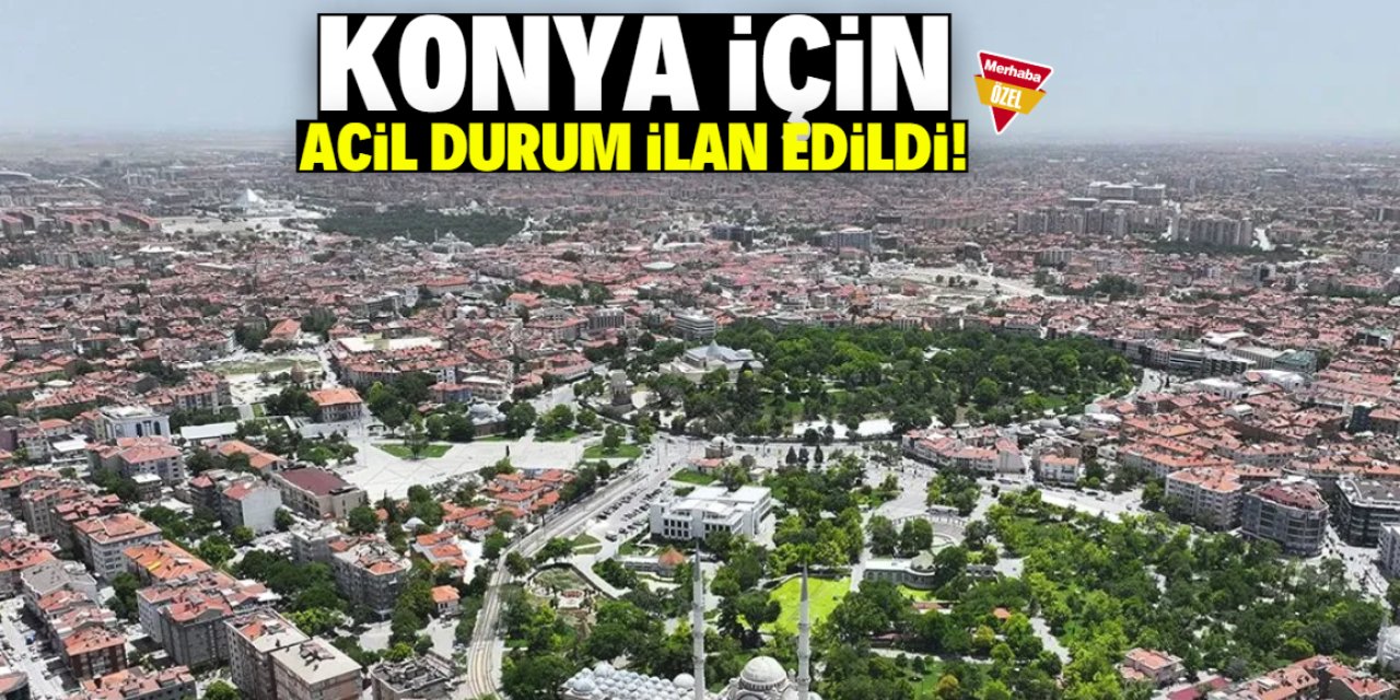 Konya için acil durum ilan edildi! Herkes önlem almalı