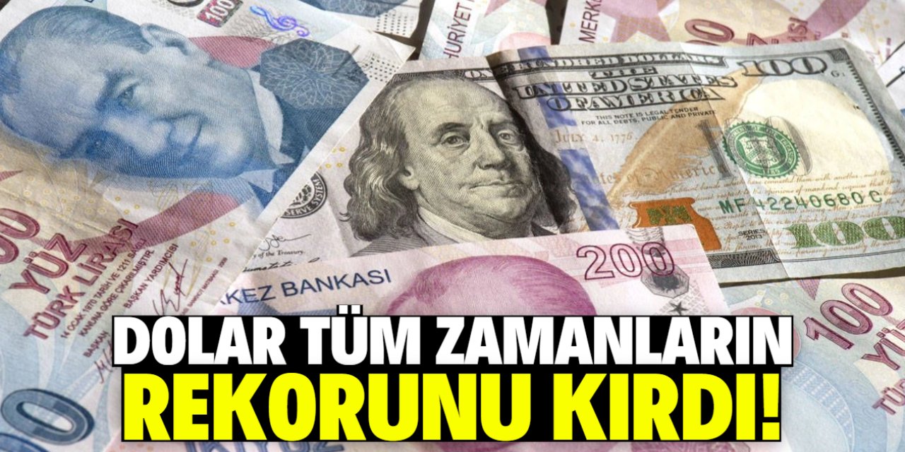 Dolar tüm zamanların rekorunu kırdı