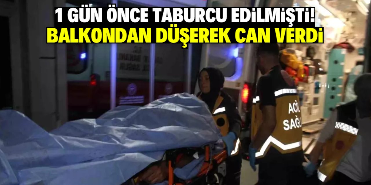 1 gün önce taburcu edilmişti! Balkondan düşerek can verdi