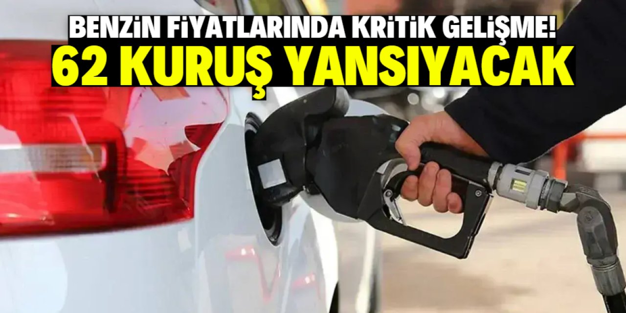 Benzin fiyatlarında kritik gelişme! 62 kuruş yansıyacak