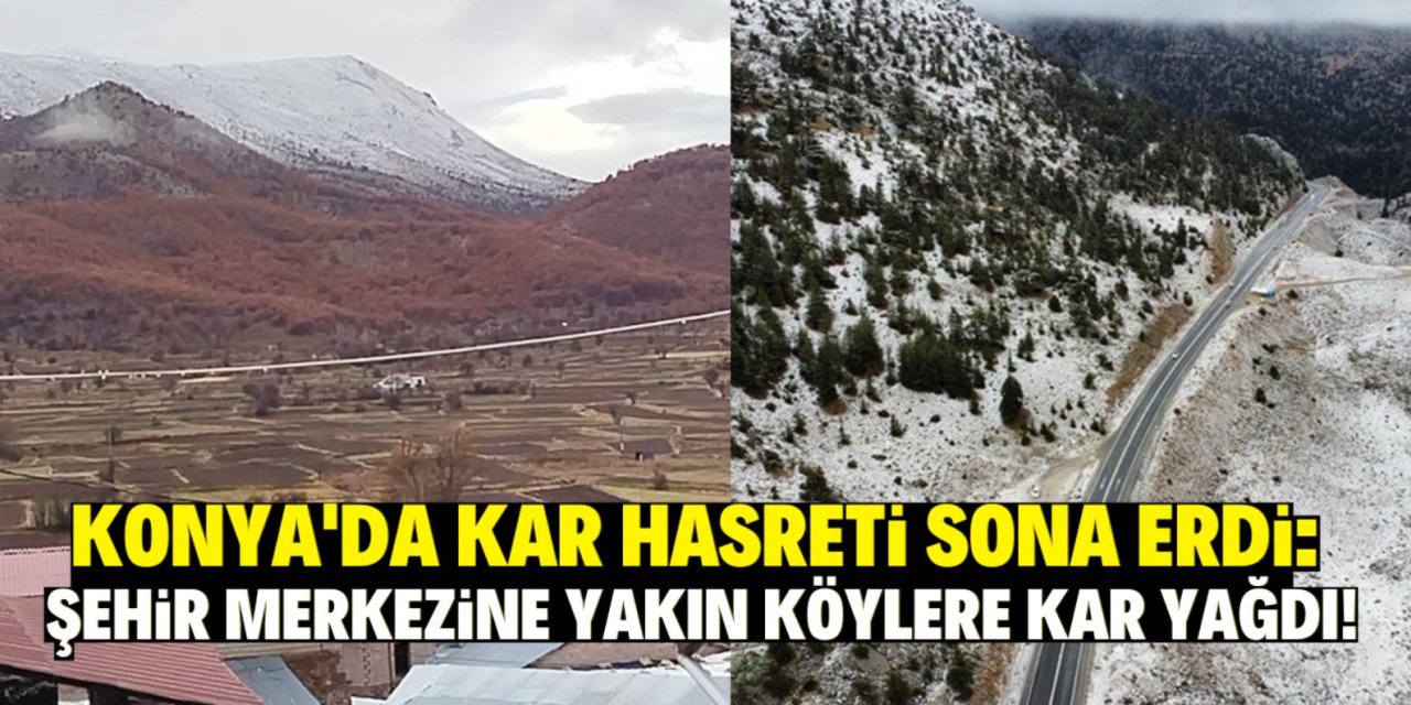 Konya'da kar hasreti sona erdi: Şehir merkezine yakın köylere kar yağdı!