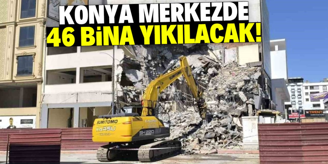 Konya merkezde 46 bina yıkılacak! Adresler belli oldu