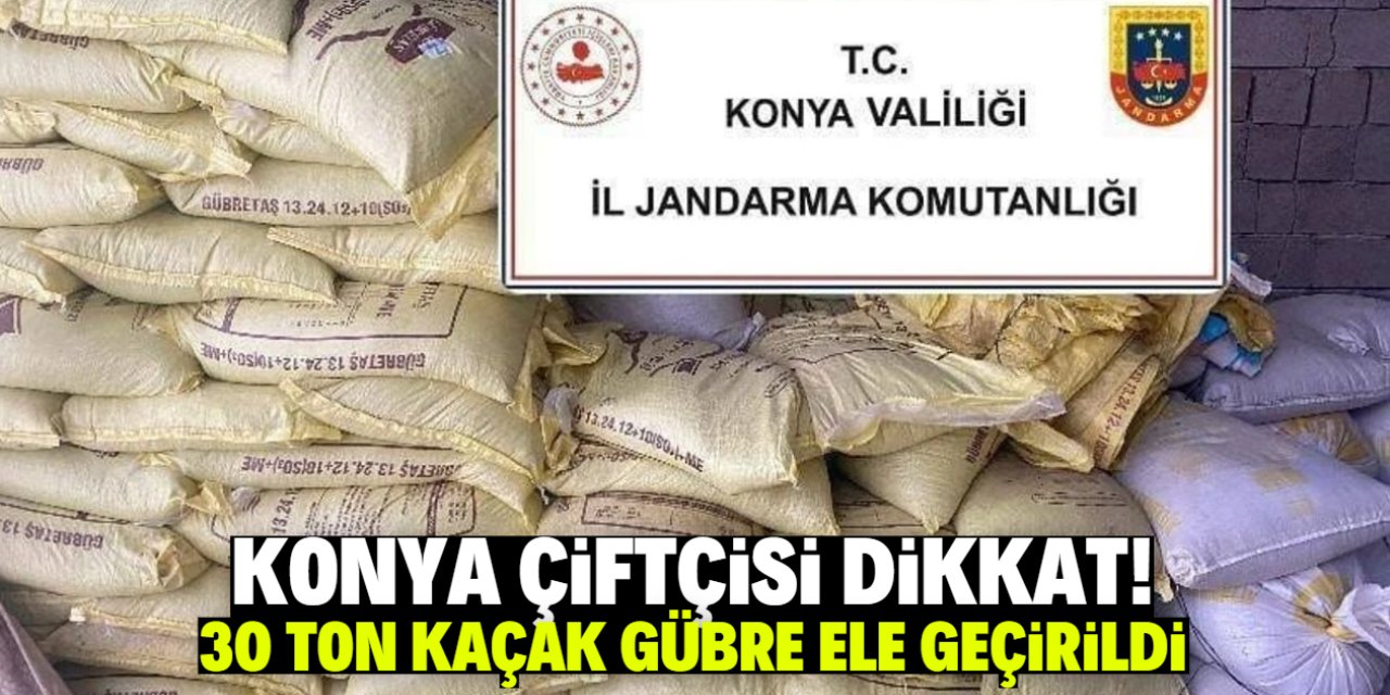 Konya çiftçileri dikkat! Bu ilçede 30 ton kaçak gübre ele geçirildi