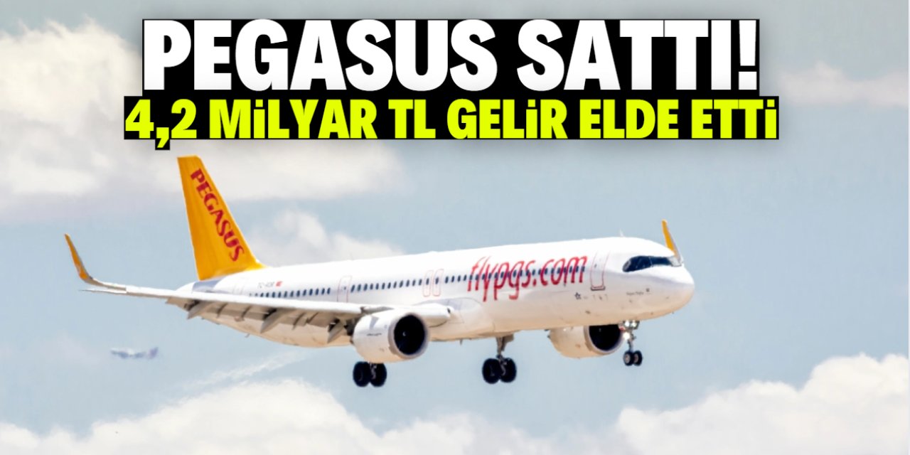 Pegasus sattı! 4,2 Milyar TL gelir elde etti