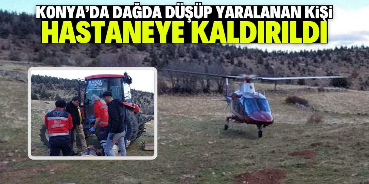 Konya'da dağda düşüp yaralanan kişi hava ambulansıyla hastaneye kaldırıldı