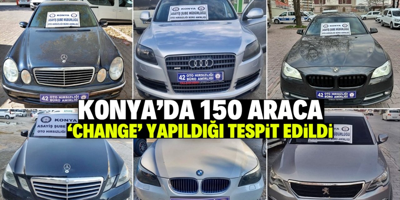 Konya'da 150 araca 'change' yapıldığı tespit edildi