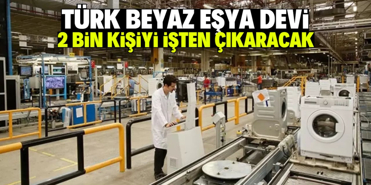 Türk beyaz eşya devi 2 bin kişiyi işten çıkaracak