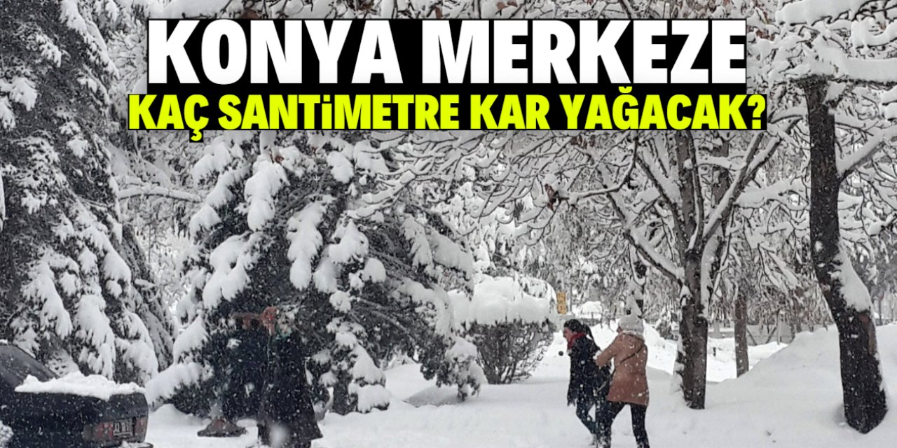 Konya merkeze kaç santimetre kar yağacak? İşte cevabı