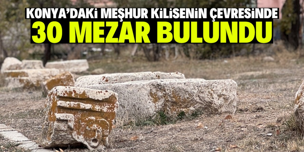 Konya'daki meşhur kilisenin çevresinde 30 mezar bulundu