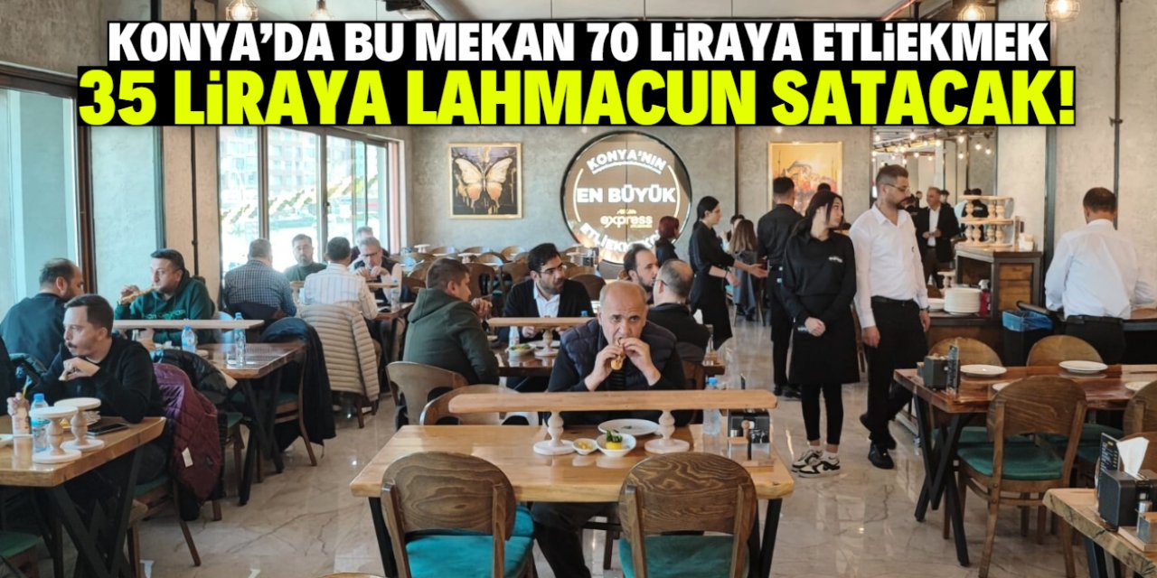 Konya'da bu mekan 70 liraya etliekmek, 35 liraya lahmacun satacak!