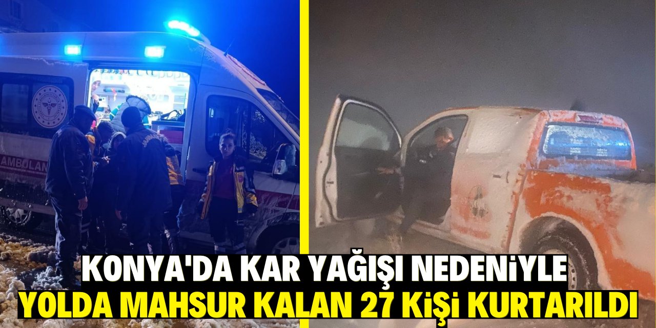 Konya'da kar yağışı nedeniyle yolda mahsur kalan 27 kişi kurtarıldı