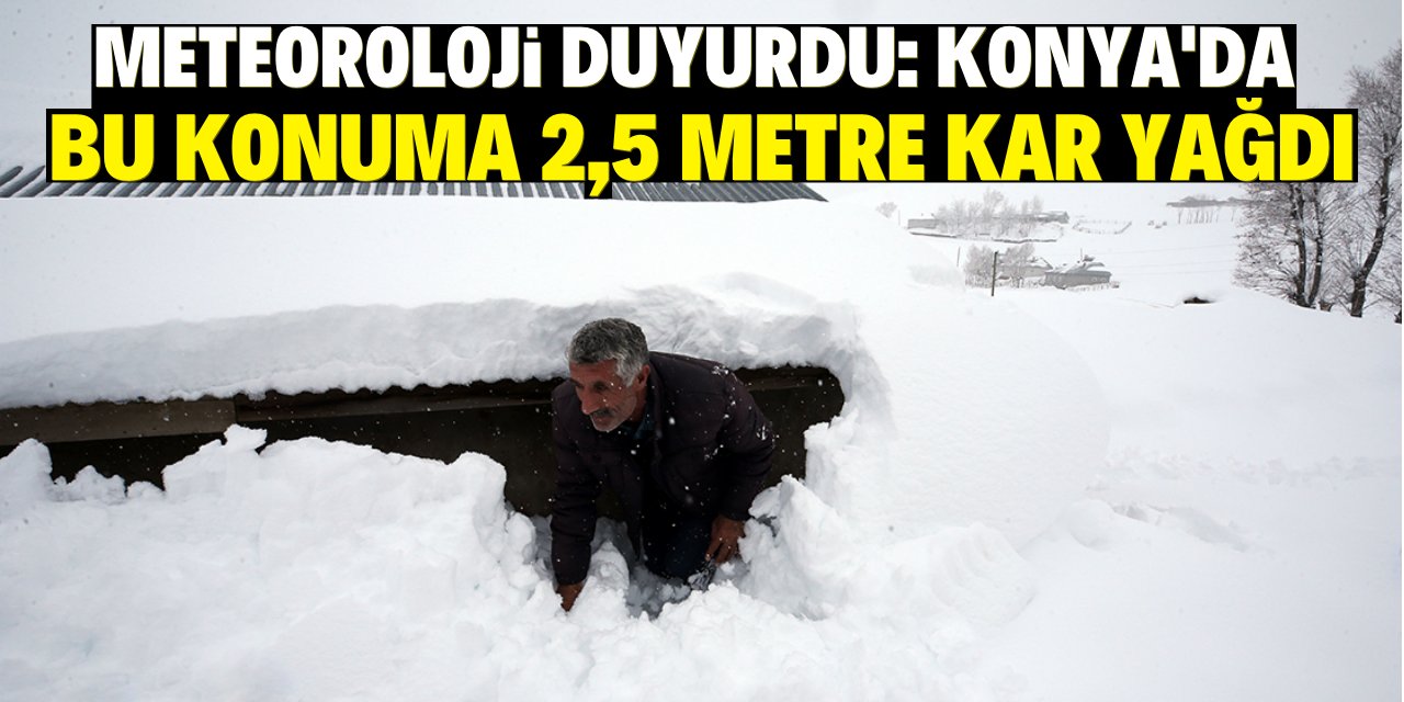 Meteoroloji duyurdu: Konya'da bu konuma 2,5 metre kar yağdı!