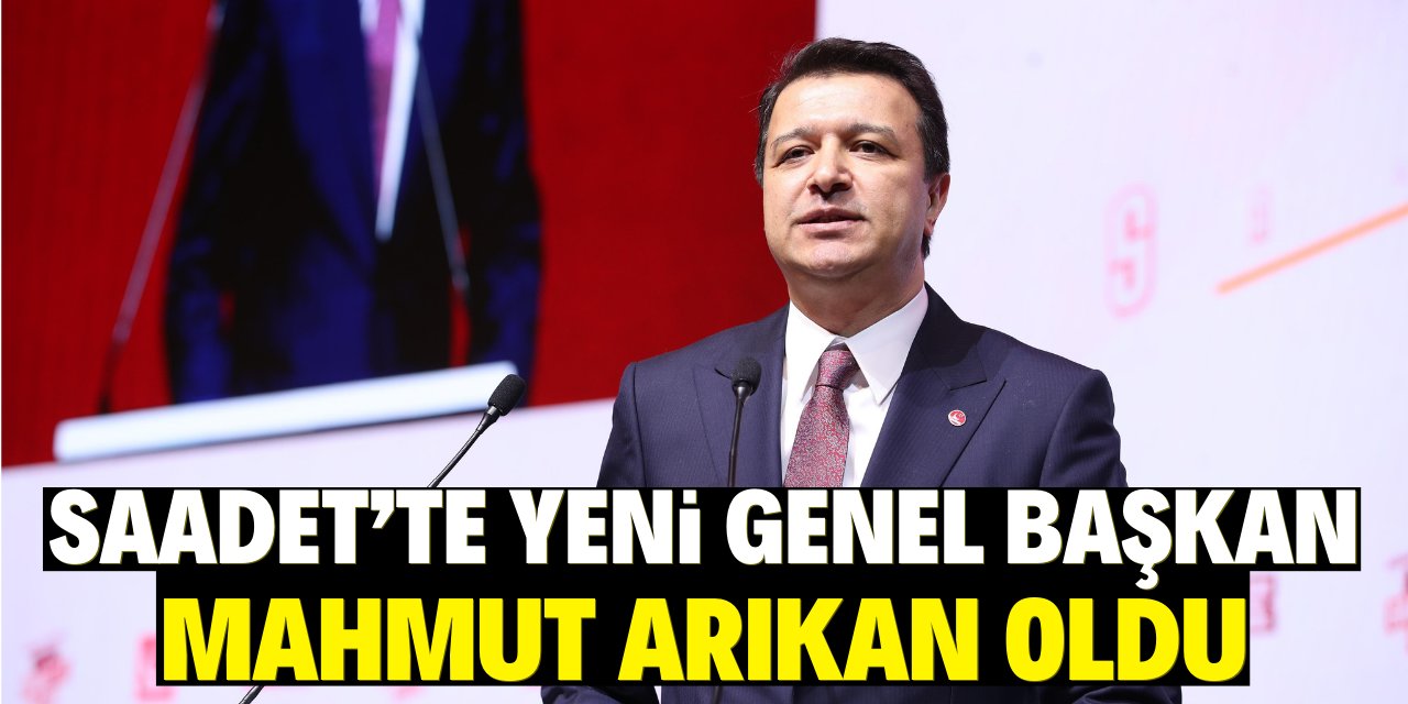 Saadet'te yeni Genel Başkan  Mahmut Arıkan oldu