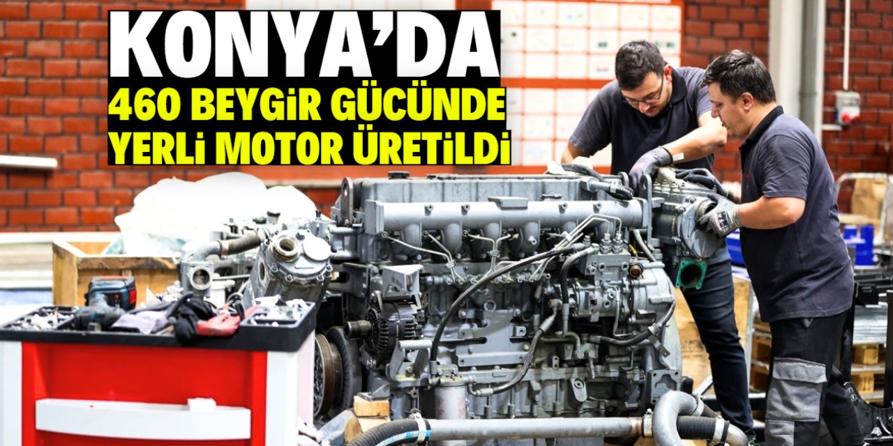 Konya'da 460 beygir gücünde yerli motor üretildi! Tüm dünyaya satılacak