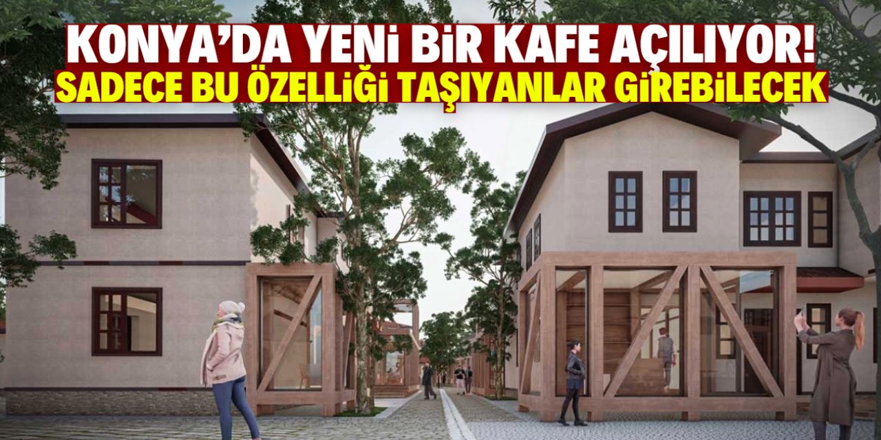 Konya'da yeni bir kafe açılıyor! Sadece bu özelliği taşıyan müşteriler girebilecek