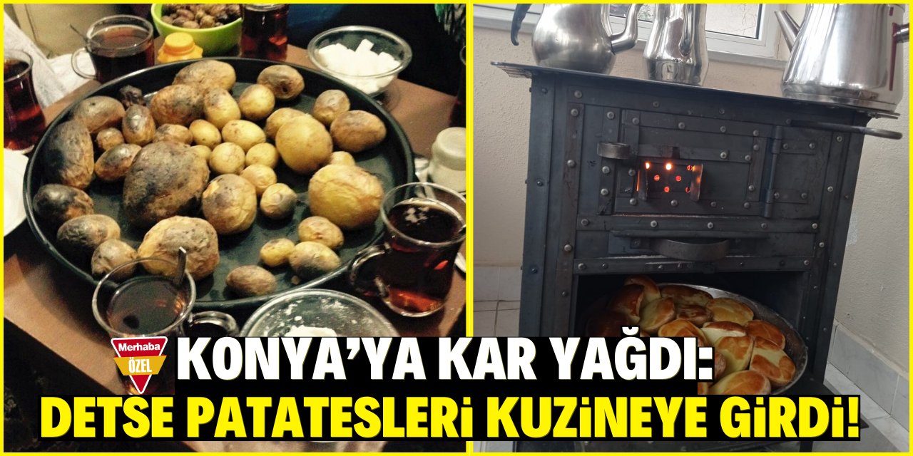 Konya’ya kar yağdı: Detse patatesleri kuzineye girdi: