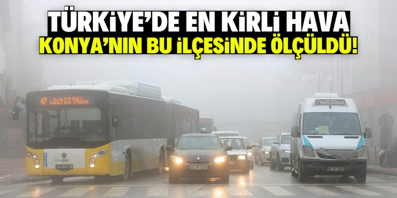 Türkiye'nin en kirli havası Konya'nın bu ilçesinde ölçüldü!