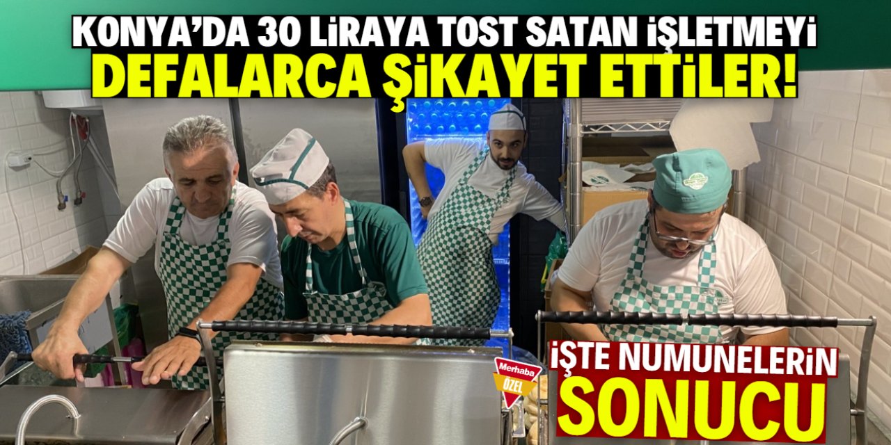 Konya'da 30 liraya tost satan işletmeyi şikayet ettiler! İşte numunelerin sonucu