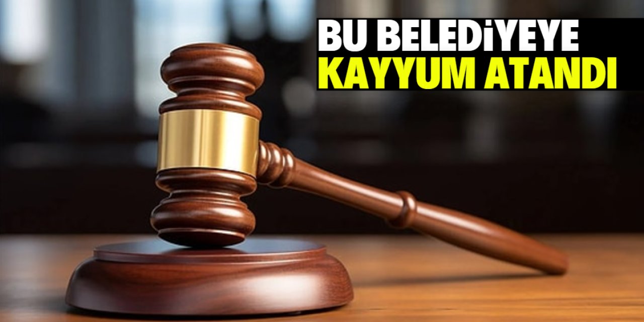 Bu belediyeye kayyum atandı